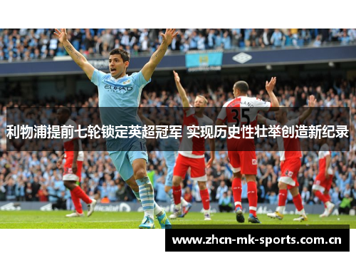 利物浦提前七轮锁定英超冠军 实现历史性壮举创造新纪录 利物浦提前七轮锁定英超冠军 实现历史性壮举创造新纪录